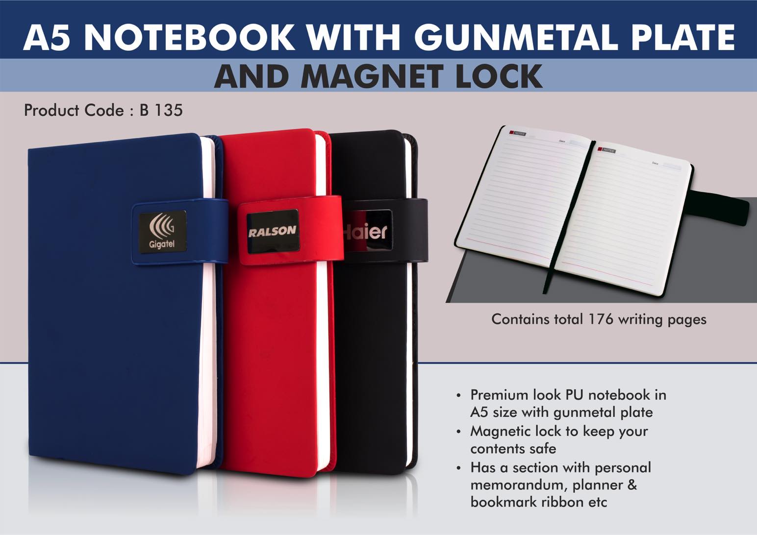 A5 Notebook with Gunmetal plate and Magnet lock | Hard bound
cover | Pages with memorandum, month planner & bookmark
ribbon | 176 writing pages