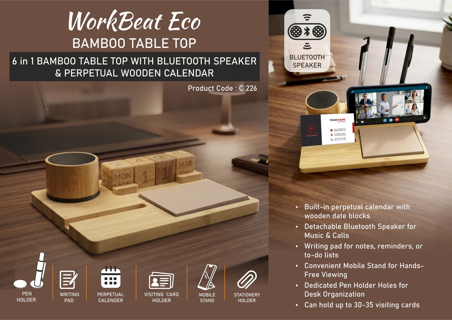 WorkBeat Eco: Bamboo Table Top with Bluetooth Speaker |
Perpetual Calendar | Mobile Stand | Writing Pad | Pen Stand |
Visiting Card Holder | Can hold 30-35 cards