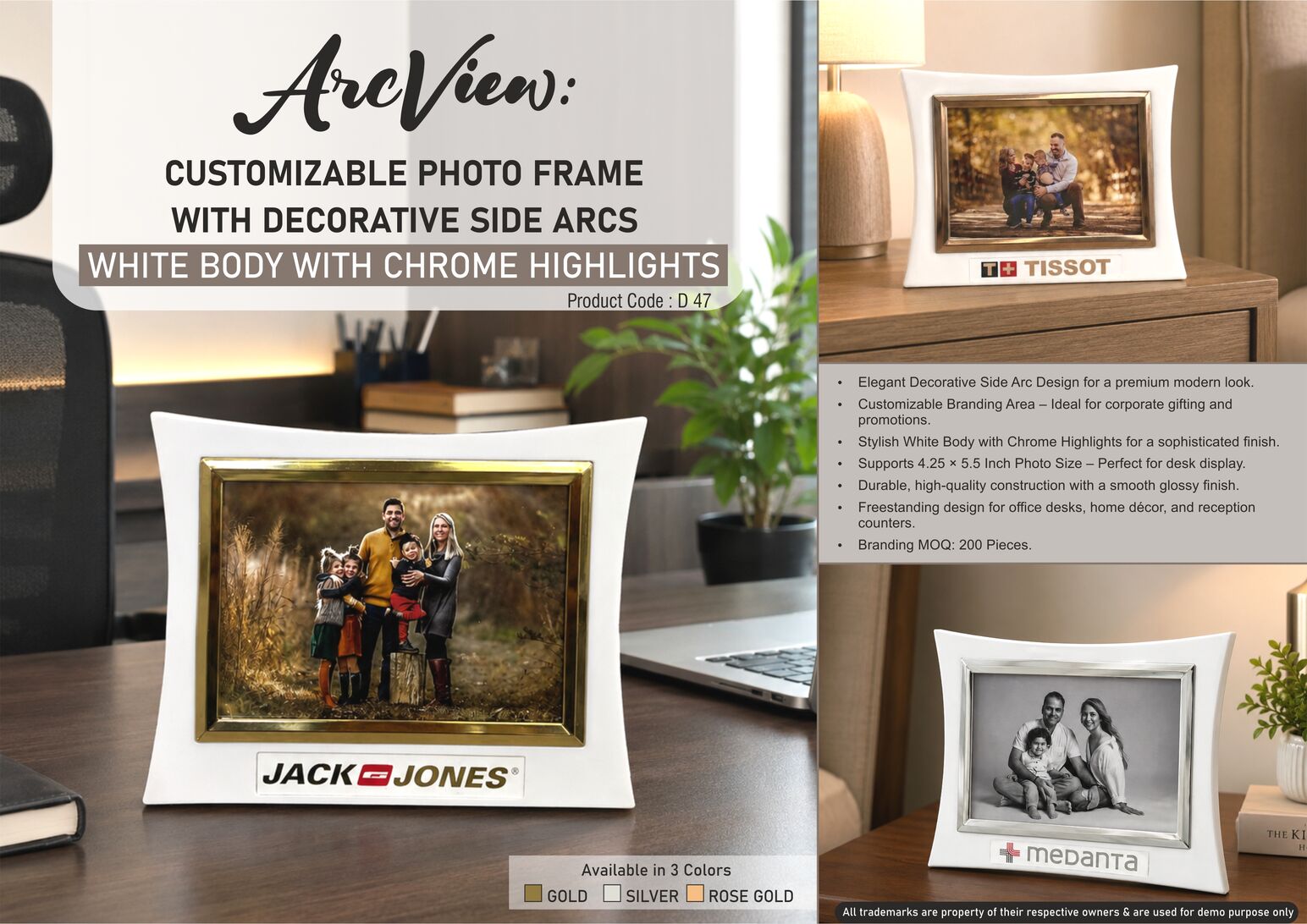 ArcView: Cutomizable Photo frame with decorative side arcs |
White body with chrome highlights | Photo size 4.25 x 5.5 inch |
Branding MOQ 200 pc