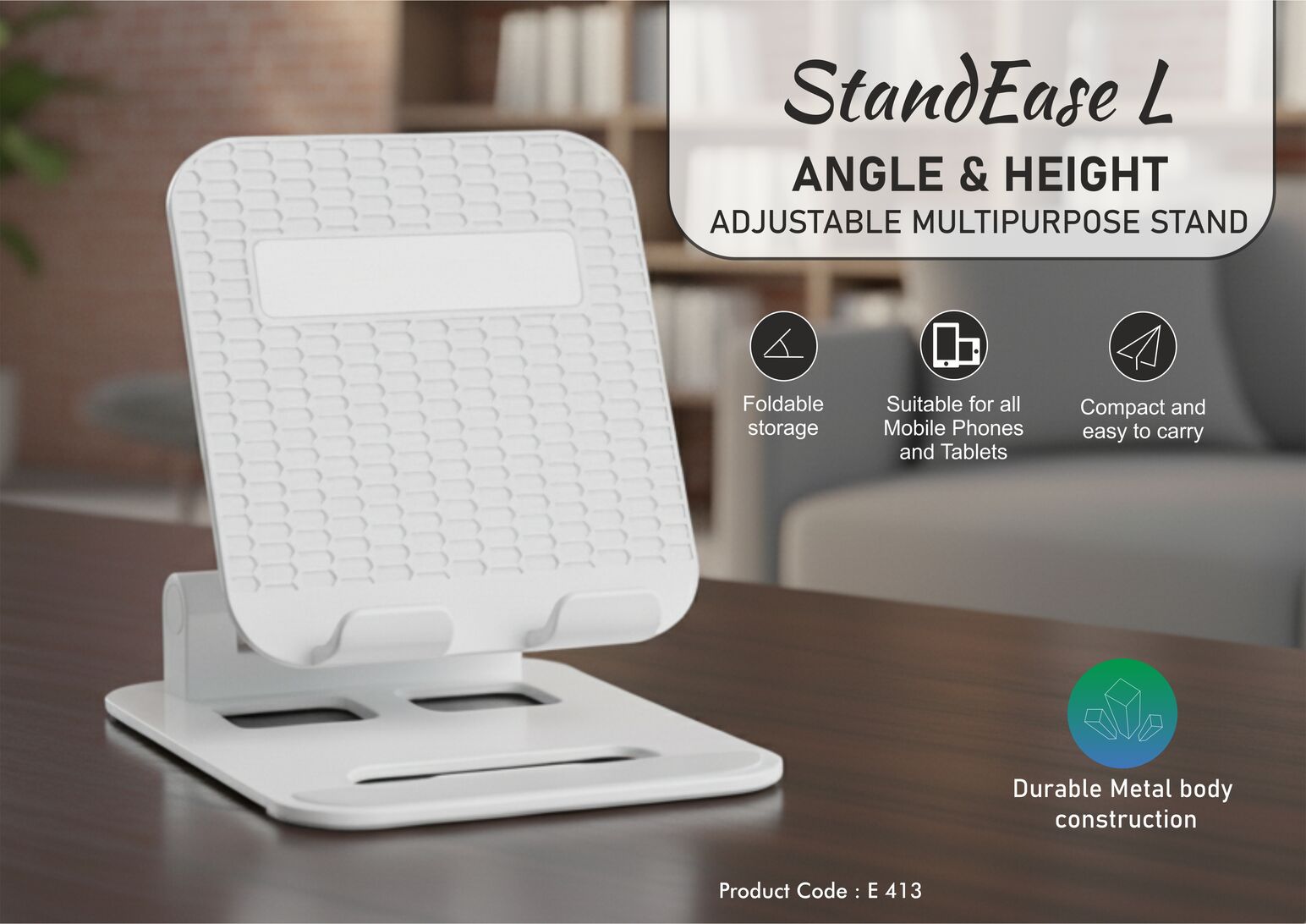 StandEase L: Angle & Height adjustable multipurpose stand |
Suitable for mobile & tablets | Rotating base | Heavy metal base |
Foldable body