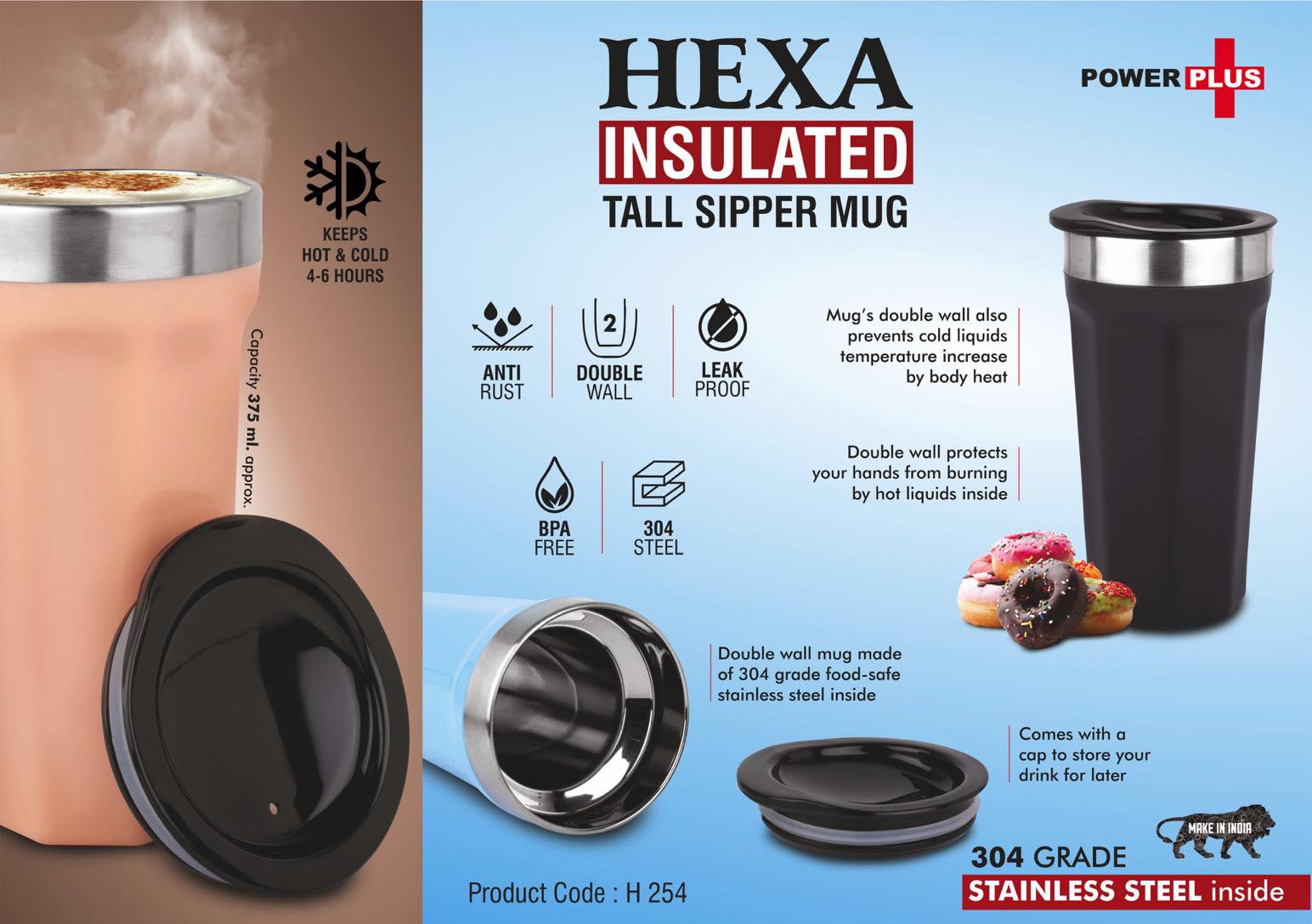 Hexa Insulated : Tall sipper mug | 304 grade Stainless steel
inside | Keeps hot up to 4 hours | Capacity 375ml -
https://youtu.be/WhiRkRmGFgc