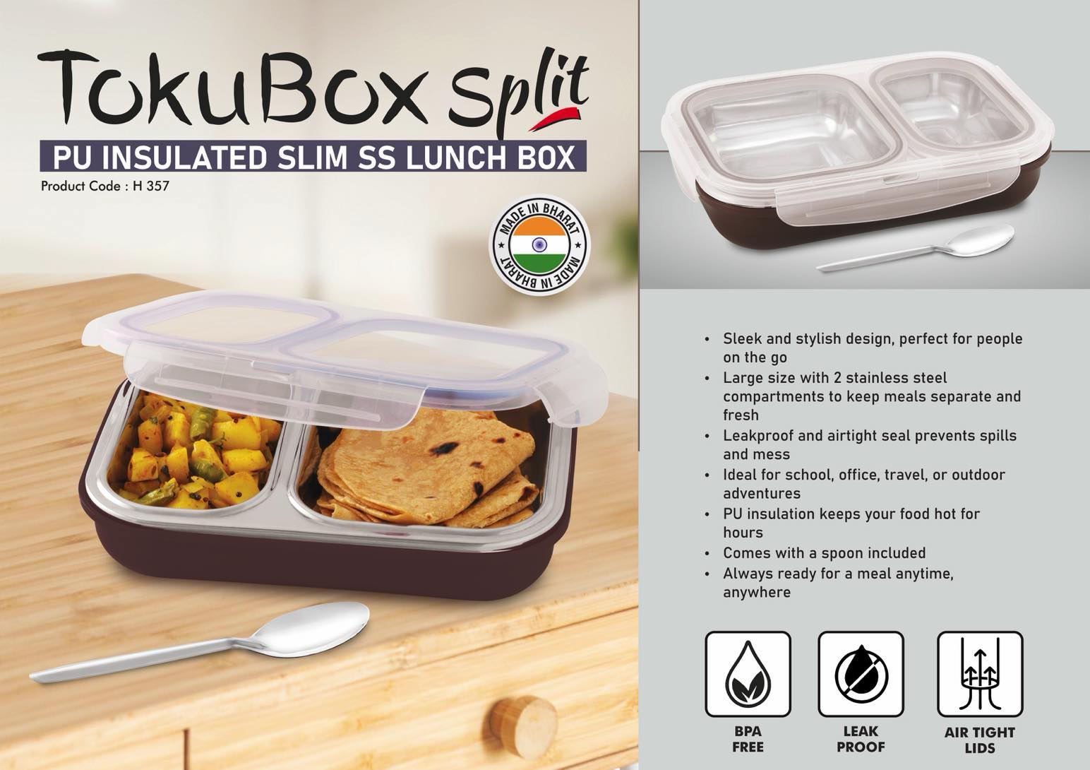 TokuBox Split: Slim Lunch box with SS inside | PU Filling keeps
food hot | 2 partitions with silicon seal inside to keep contents
separate | Spoon included | Leakproof