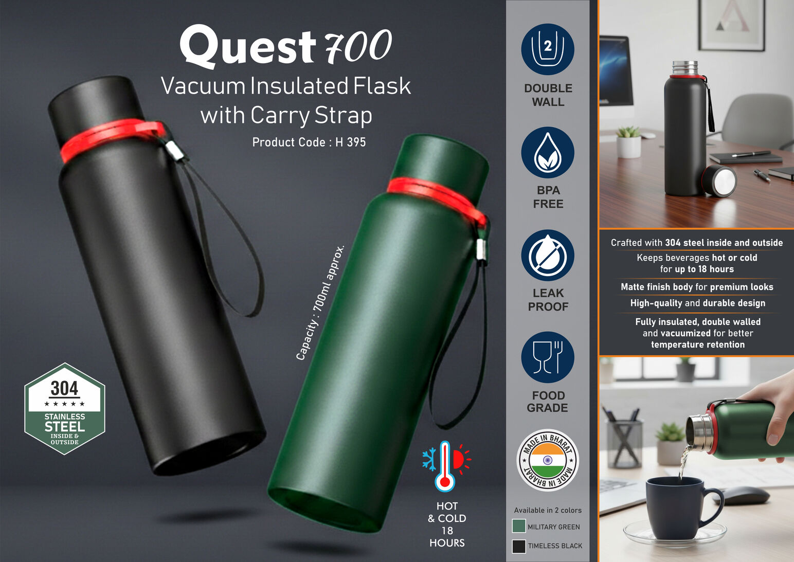 Quest 700: Vacuum Insulated Flask with Carry Strap | 304 steel
inside & outside | 18 hours hot/cold | Metal plate on cap |
Capacity 700ml approx
